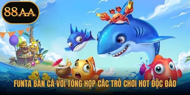 Funta Bắn Cá với tổng hợp các trò chơi hot độc đáo