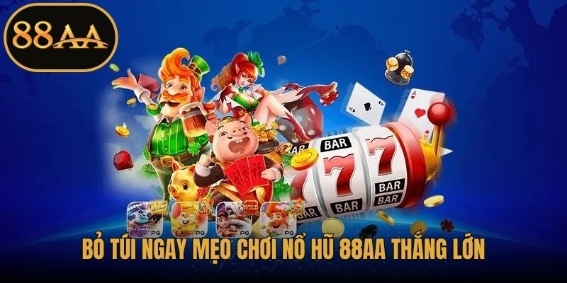 Bỏ túi ngay mẹo chơi nổ hũ 88AA thắng lớn