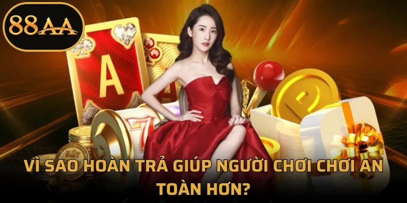 Vì sao hoàn trả giúp người chơi chơi an toàn hơn?